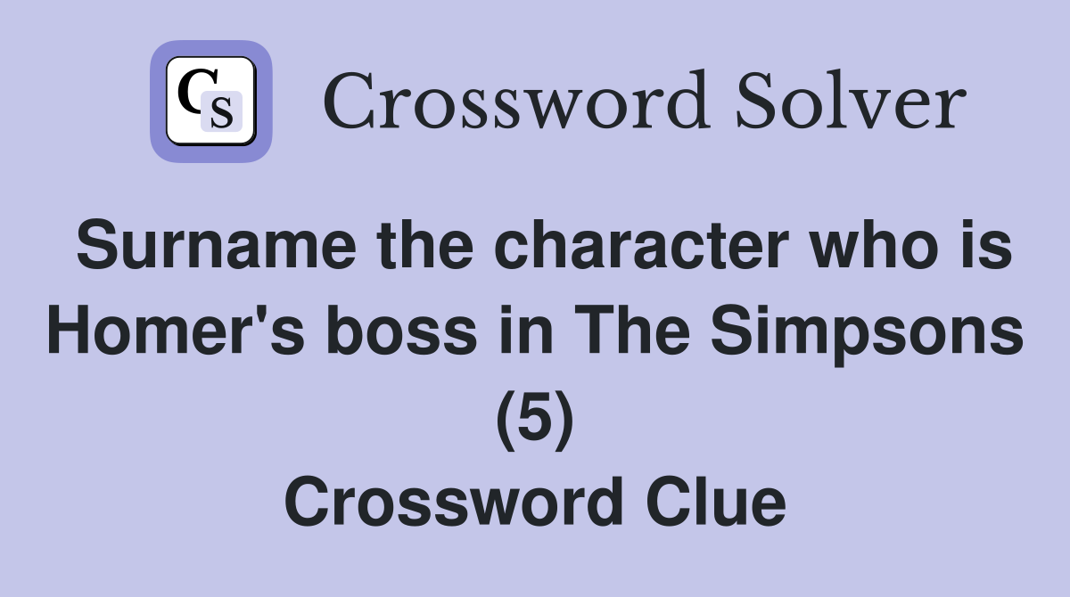 Surname the character who is Homer's boss in The Simpsons (5) Crossword Clue