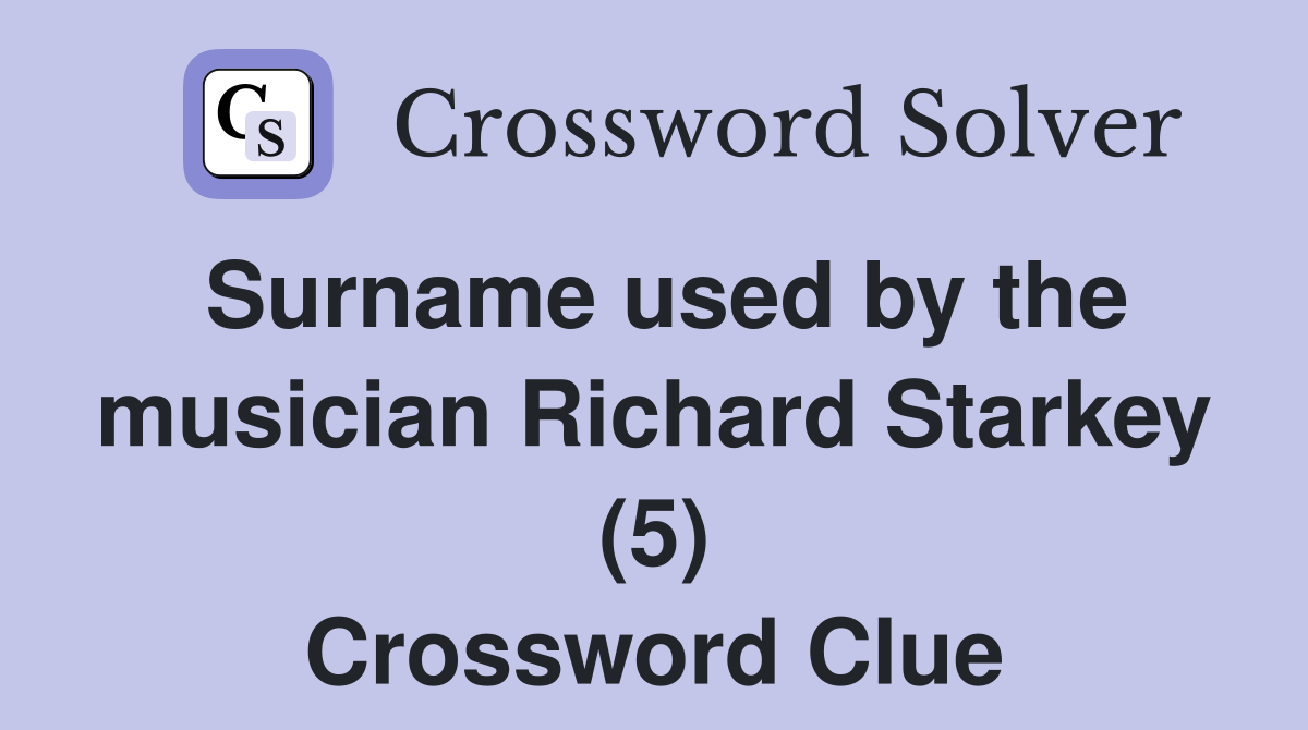 Surname used by the musician Richard Starkey (5) Crossword Clue