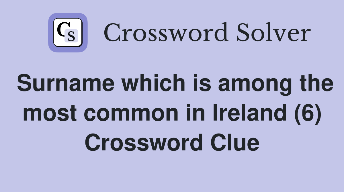 Surname which is among the most common in Ireland (6) Crossword Clue