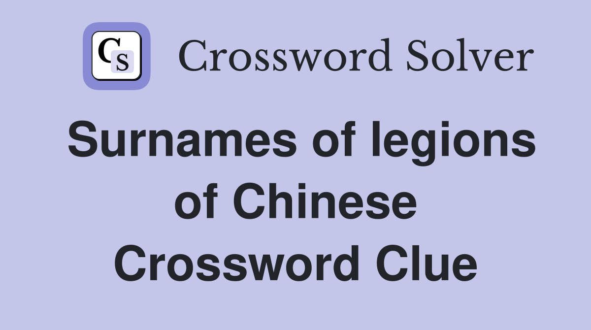 Surnames of legions of Chinese Crossword Clue