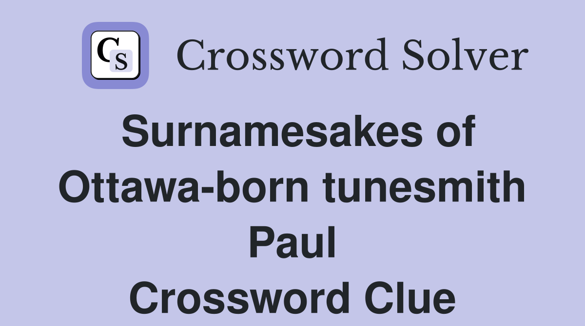 Surnamesakes of Ottawa-born tunesmith Paul Crossword Clue