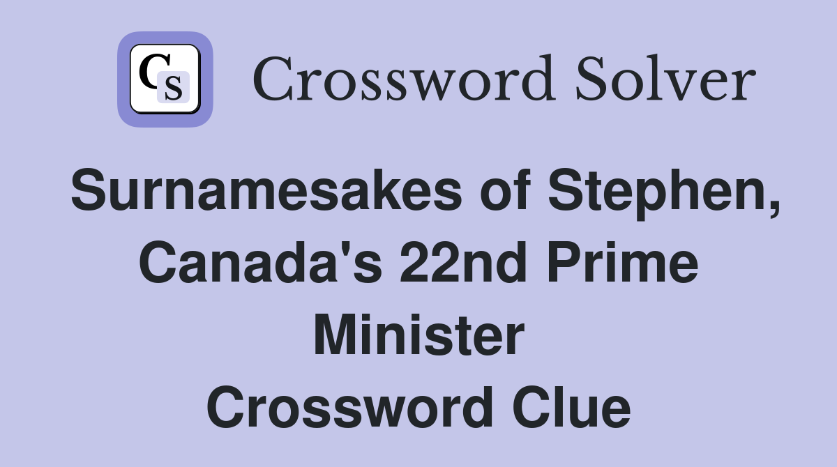Surnamesakes of Stephen, Canada's 22nd Prime Minister Crossword Clue