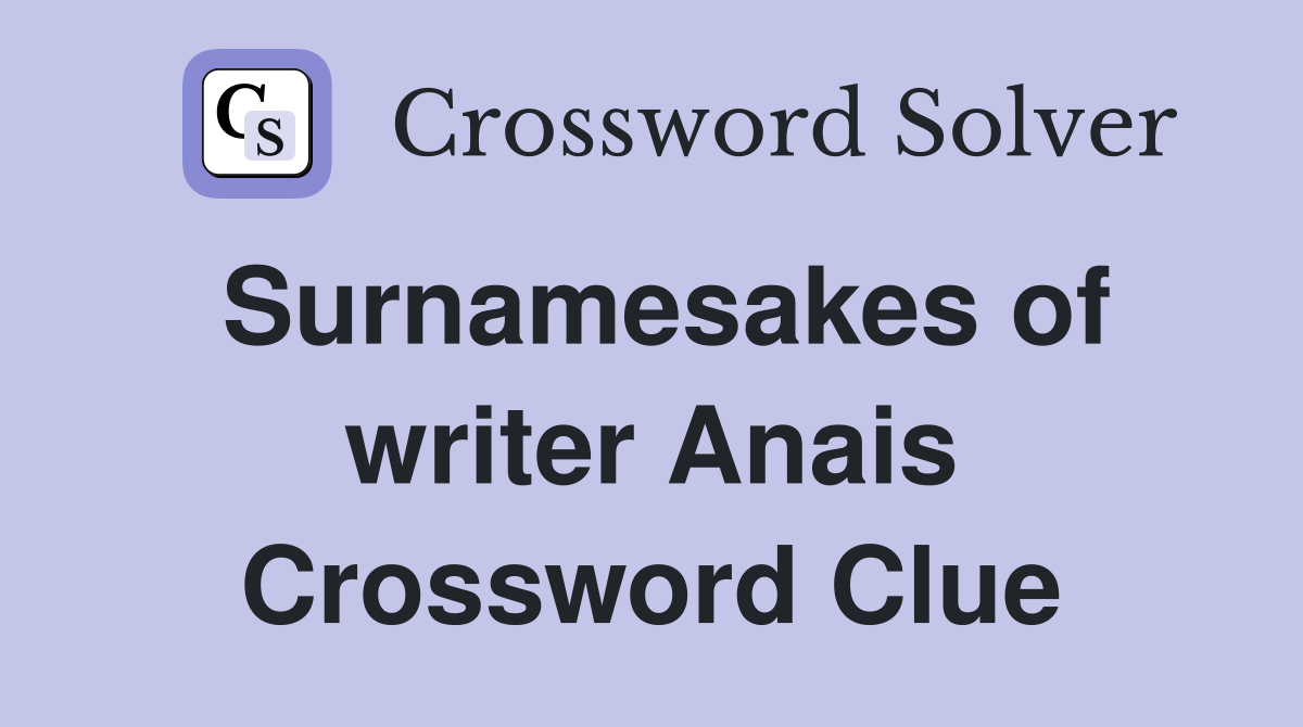 Surnamesakes of writer Anais Crossword Clue
