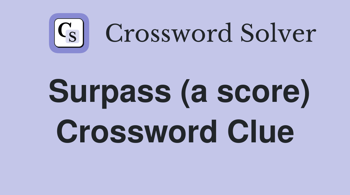 Surpass (a score) Crossword Clue