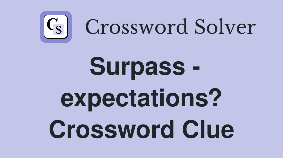 Surpass - expectations? Crossword Clue