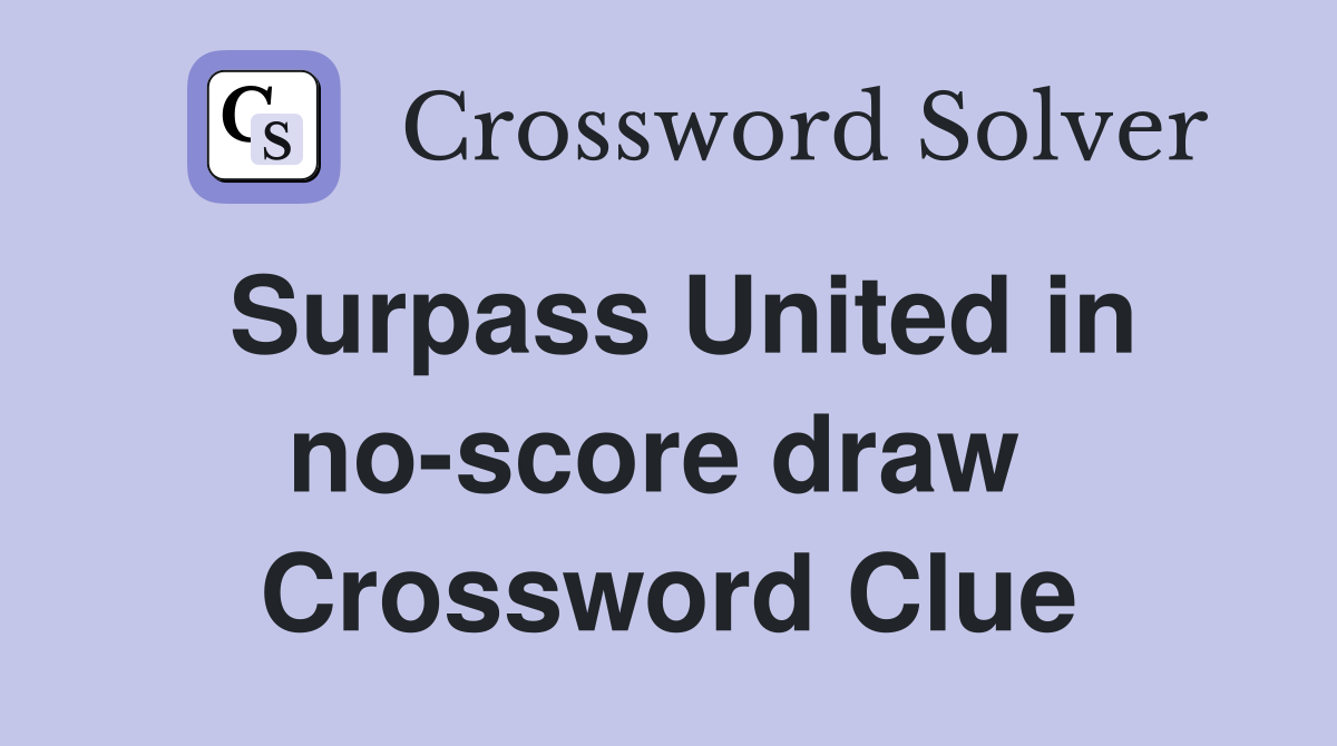 Surpass United in no-score draw  Crossword Clue