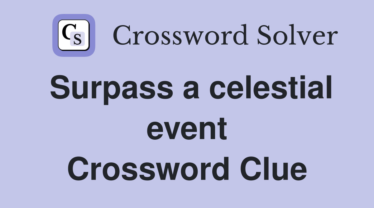 Surpass a celestial event Crossword Clue