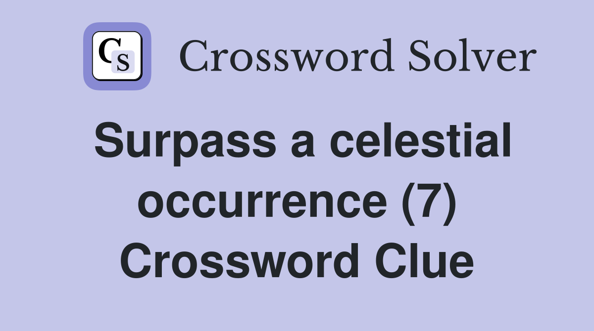 Surpass a celestial occurrence (7) Crossword Clue