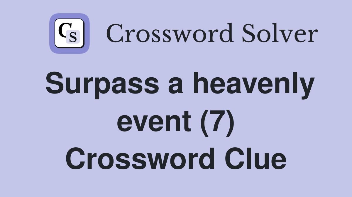 Surpass a heavenly event (7) Crossword Clue