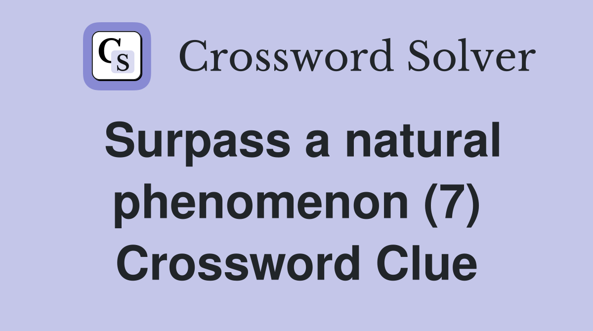 Surpass a natural phenomenon (7) Crossword Clue