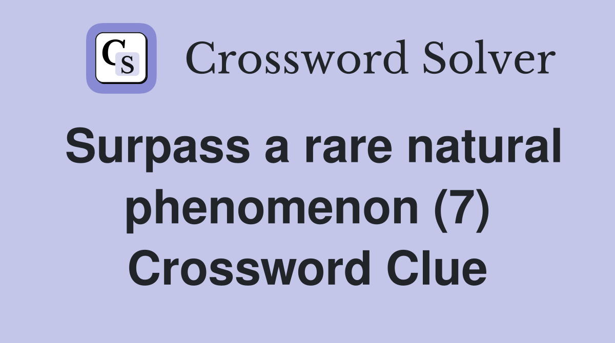 Surpass a rare natural phenomenon (7) Crossword Clue
