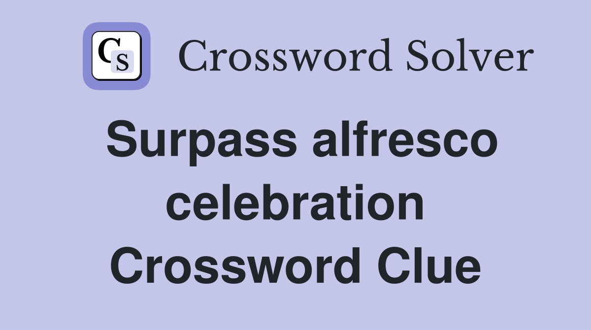 Surpass alfresco celebration Crossword Clue