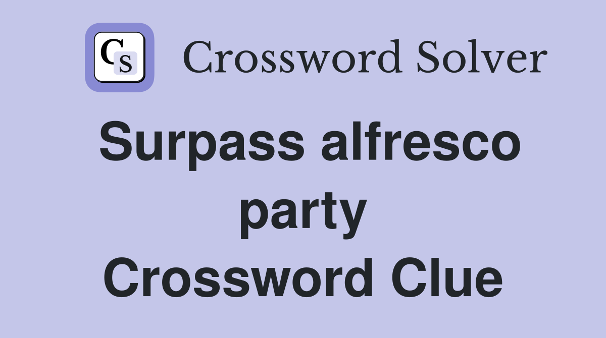 Surpass alfresco party Crossword Clue
