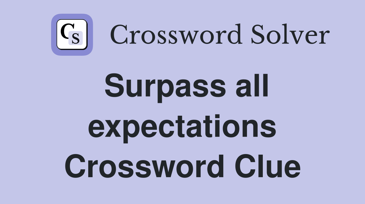 Surpass all expectations Crossword Clue