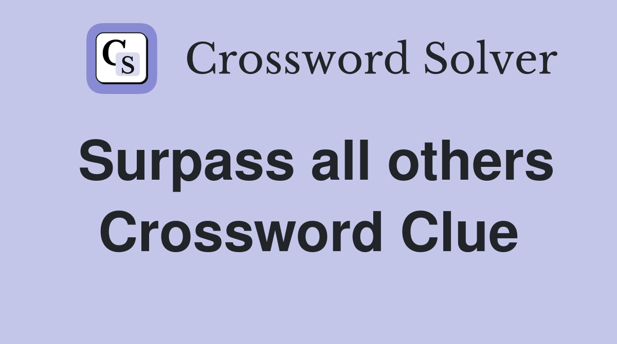 Surpass all others Crossword Clue