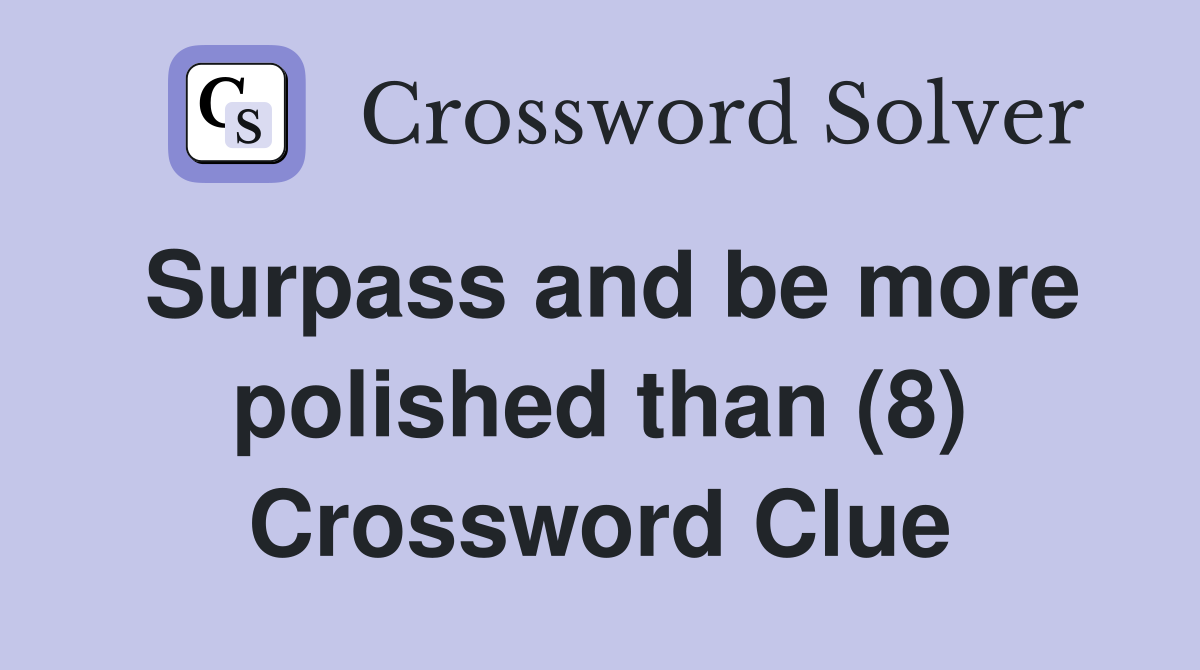 Surpass and be more polished than (8) Crossword Clue