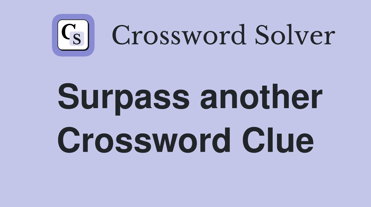 Surpass another Crossword Clue