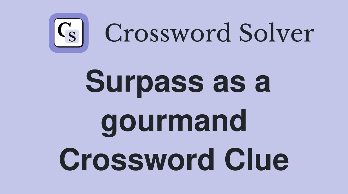 Surpass as a gourmand Crossword Clue