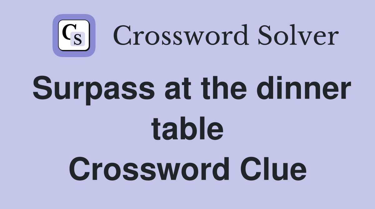 Surpass at the dinner table Crossword Clue