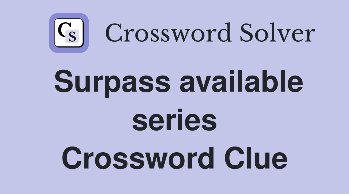 Surpass available series Crossword Clue