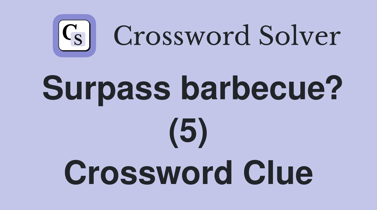 Surpass barbecue? (5) Crossword Clue