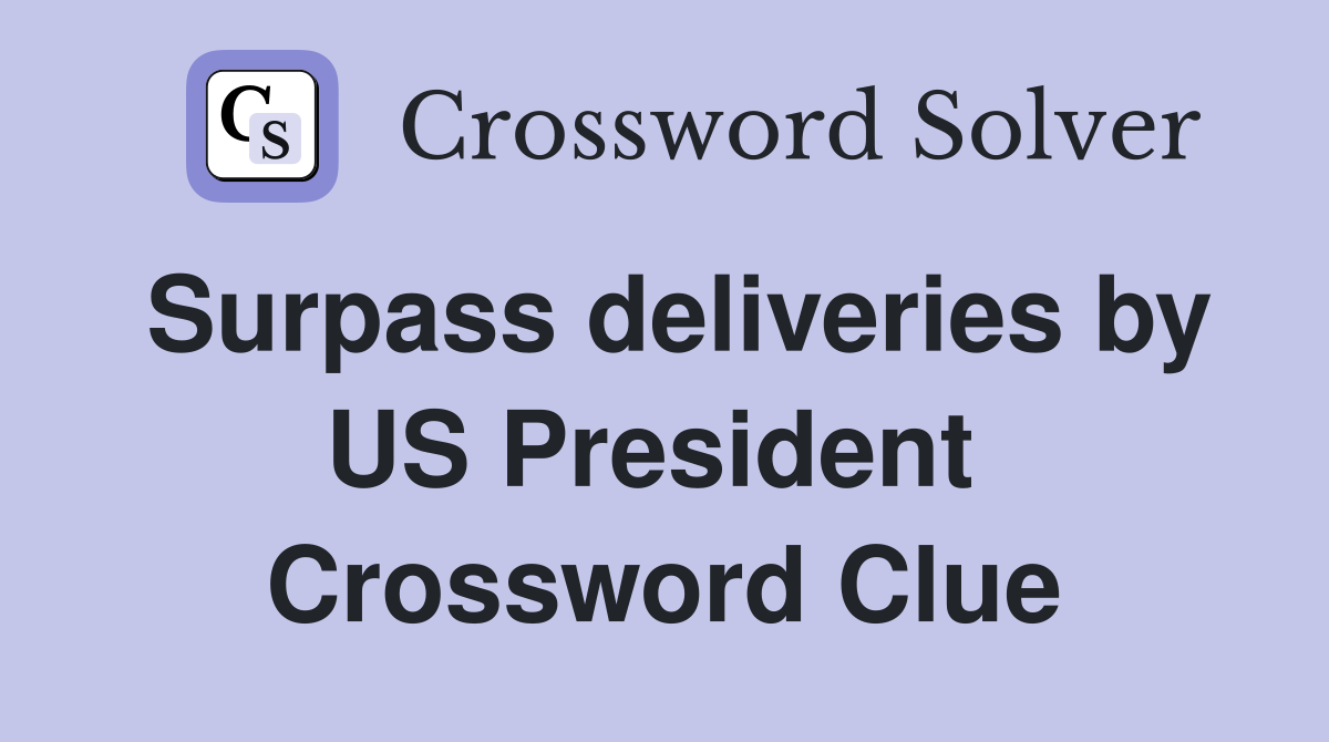Surpass deliveries by US President  Crossword Clue