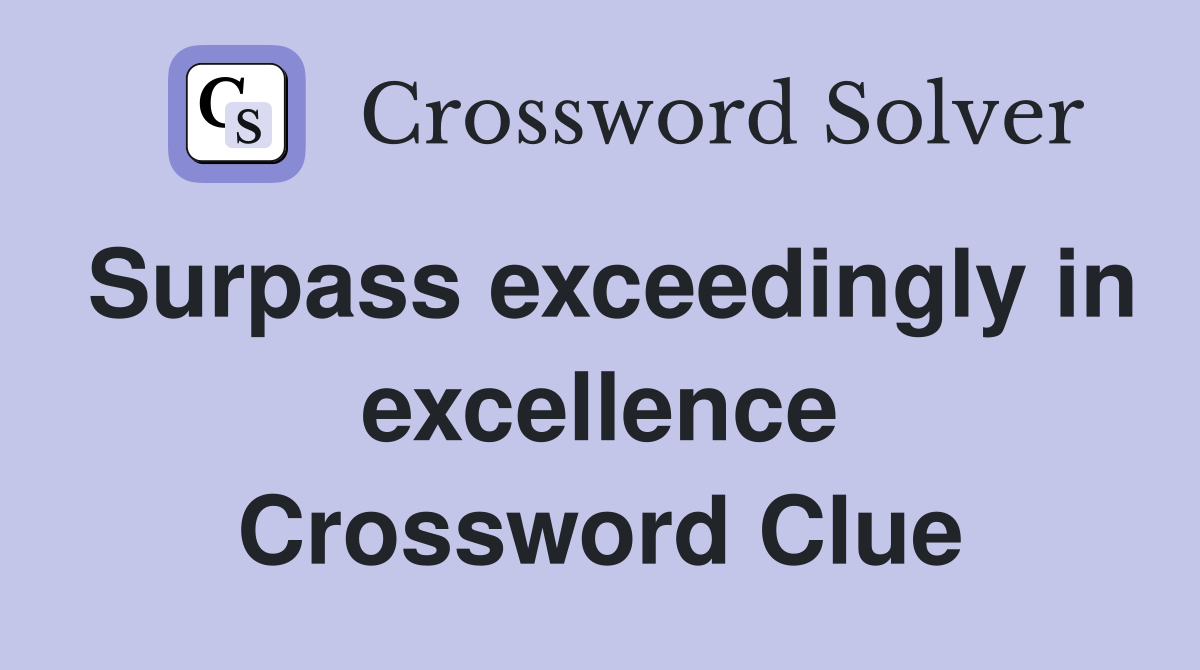 Surpass exceedingly in excellence Crossword Clue
