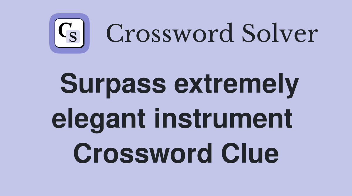 Surpass extremely elegant instrument  Crossword Clue