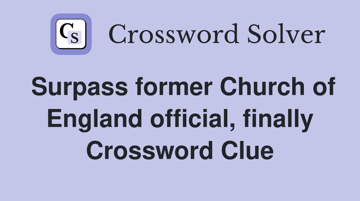 Surpass former Church of England official, finally Crossword Clue