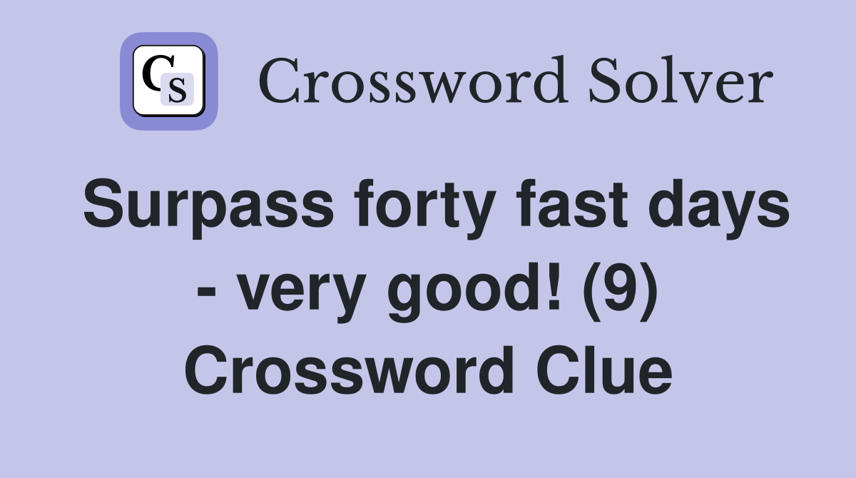 Surpass forty fast days - very good! (9) Crossword Clue