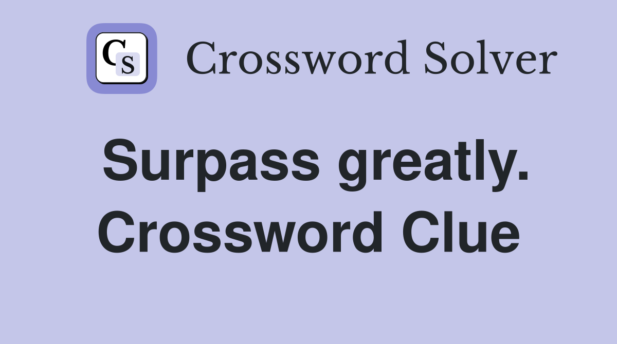 Surpass greatly. Crossword Clue