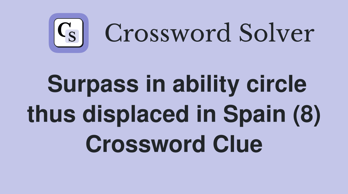Surpass in ability circle thus displaced in Spain (8) Crossword Clue