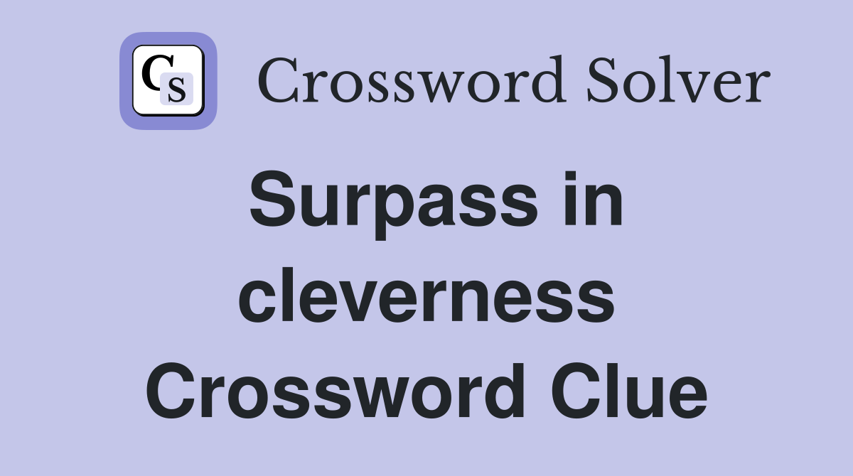 Surpass in cleverness Crossword Clue