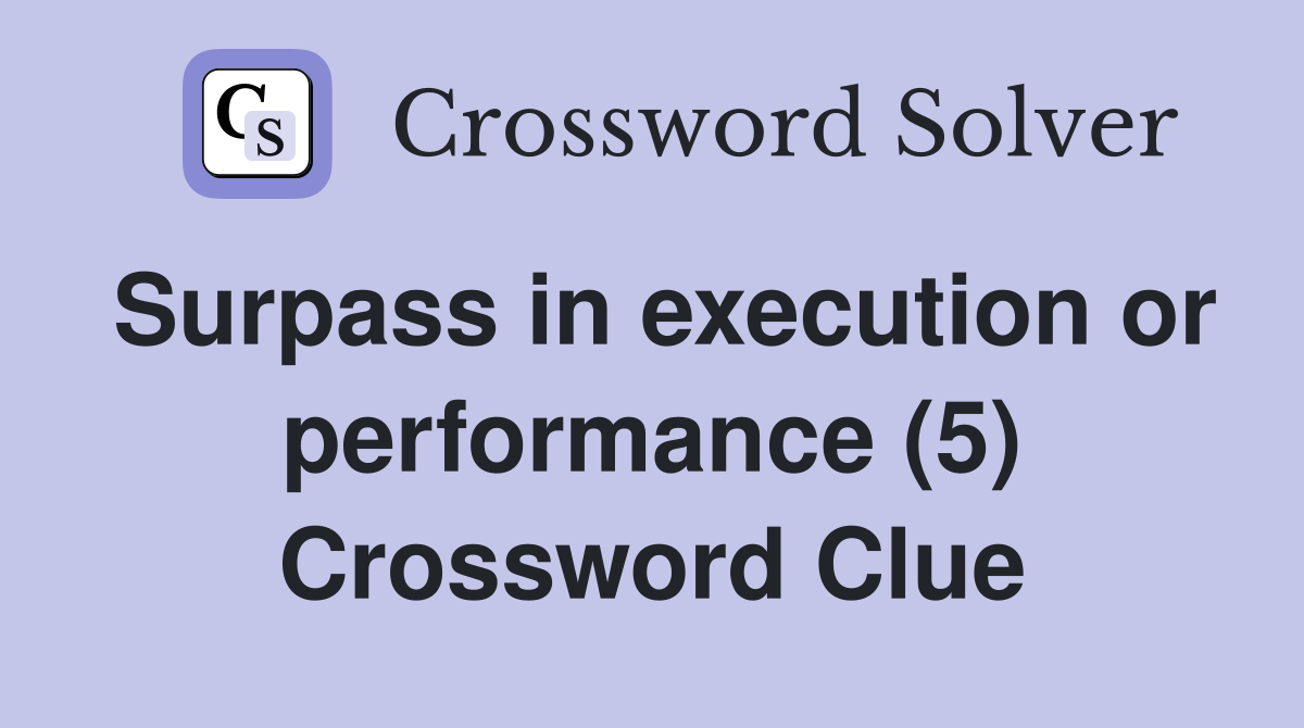 Surpass in execution or performance (5) Crossword Clue