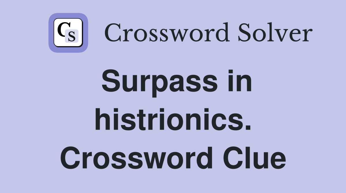 Surpass in histrionics. Crossword Clue