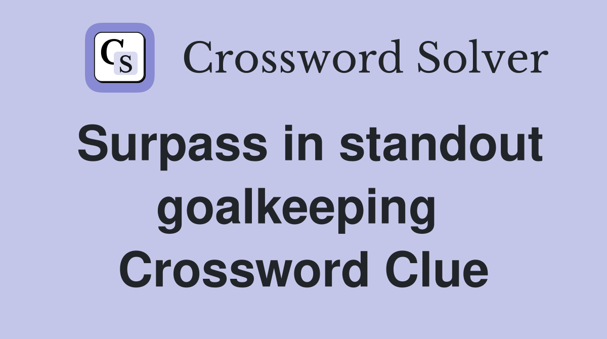 Surpass in standout goalkeeping  Crossword Clue