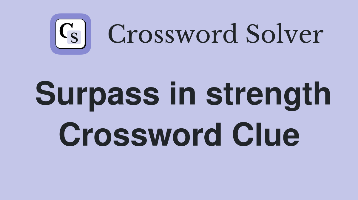 Surpass in strength Crossword Clue