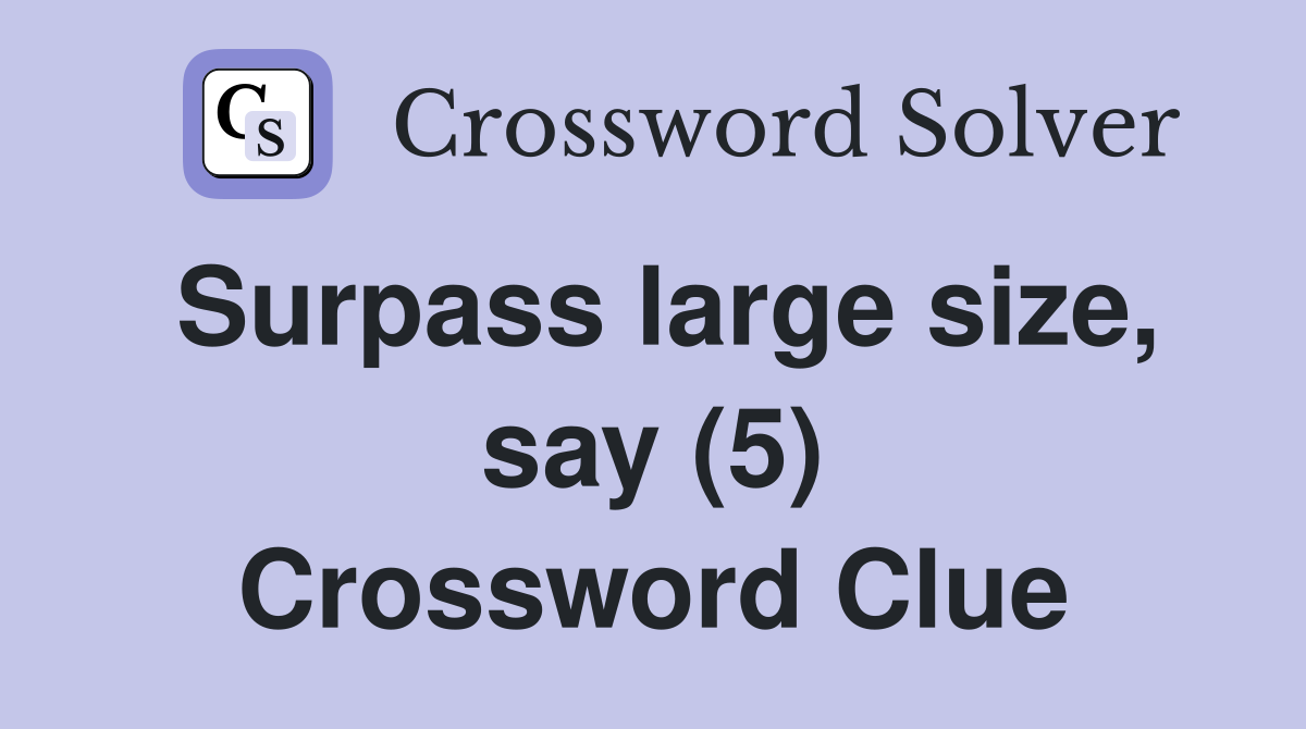 Surpass large size, say (5) Crossword Clue