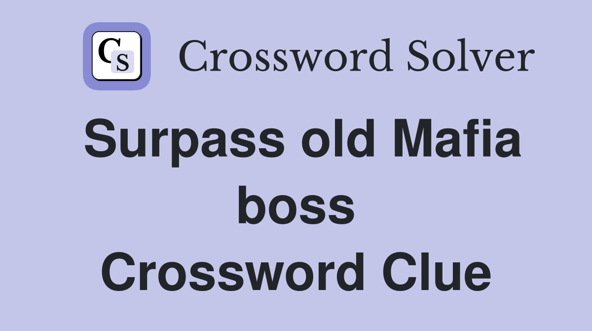 Surpass old Mafia boss Crossword Clue