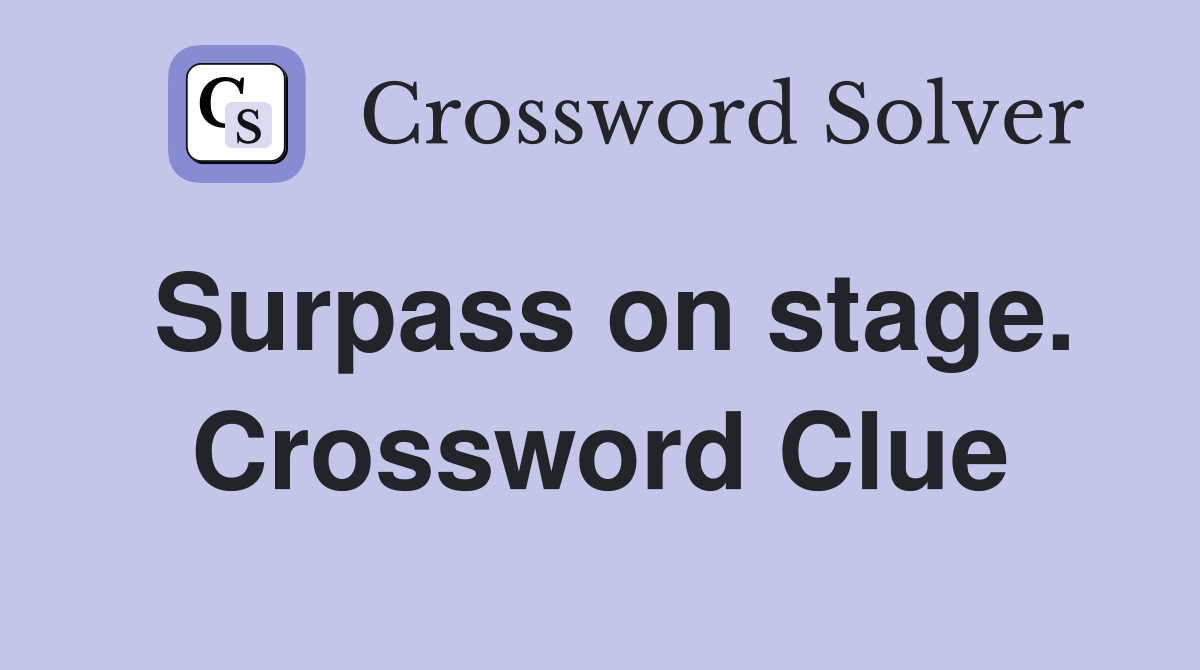 Surpass on stage. Crossword Clue