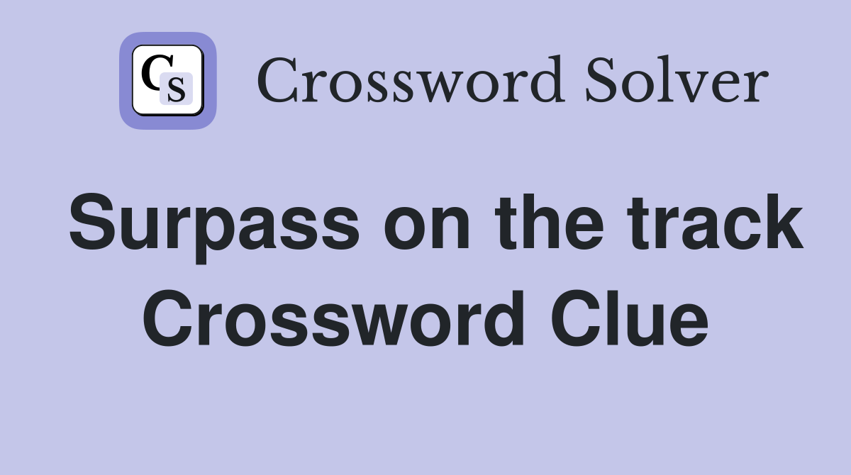 Surpass on the track Crossword Clue