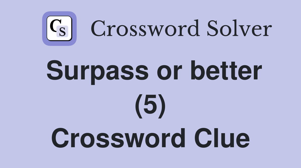 Surpass or better (5) Crossword Clue