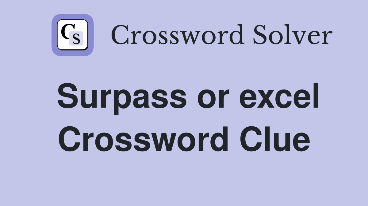 Surpass or excel Crossword Clue