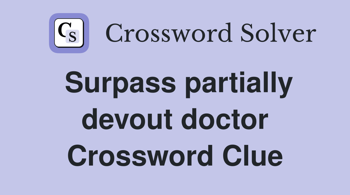 Surpass partially devout doctor Crossword Clue
