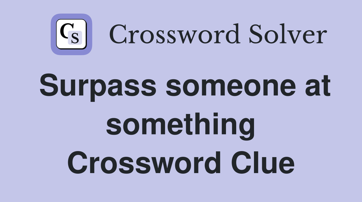 Surpass someone at something Crossword Clue
