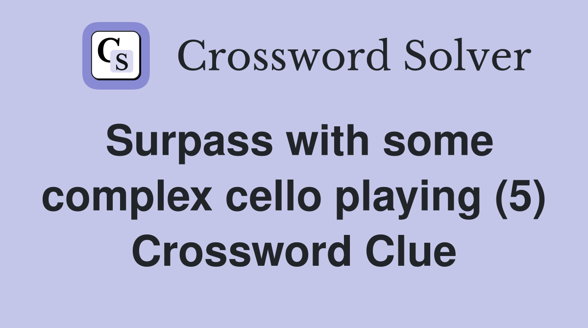 Surpass with some complex cello playing (5) Crossword Clue