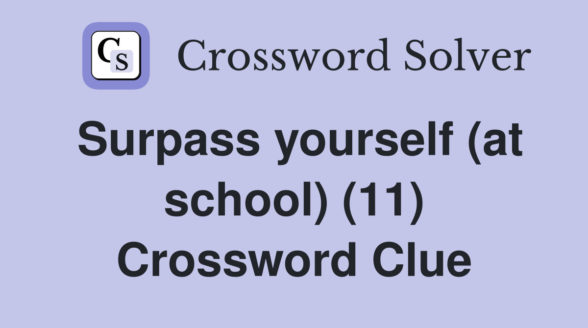 Surpass yourself (at school) (11) Crossword Clue