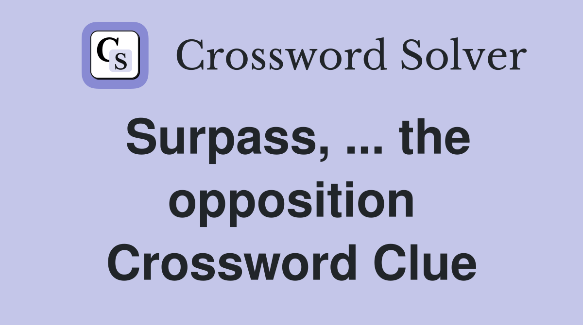 Surpass, ... the opposition Crossword Clue