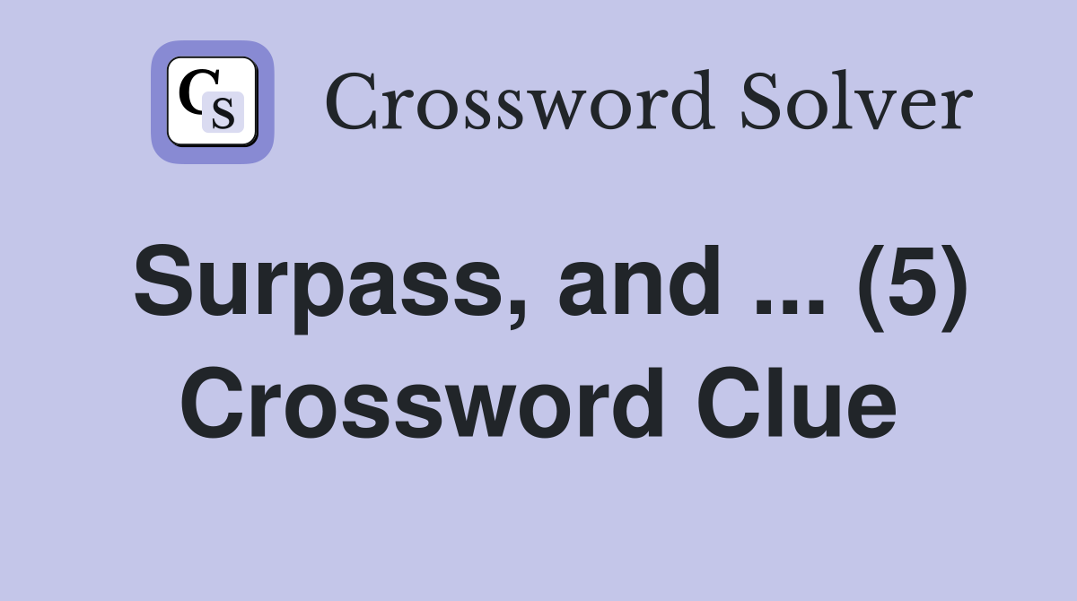 Surpass, and ... (5) Crossword Clue