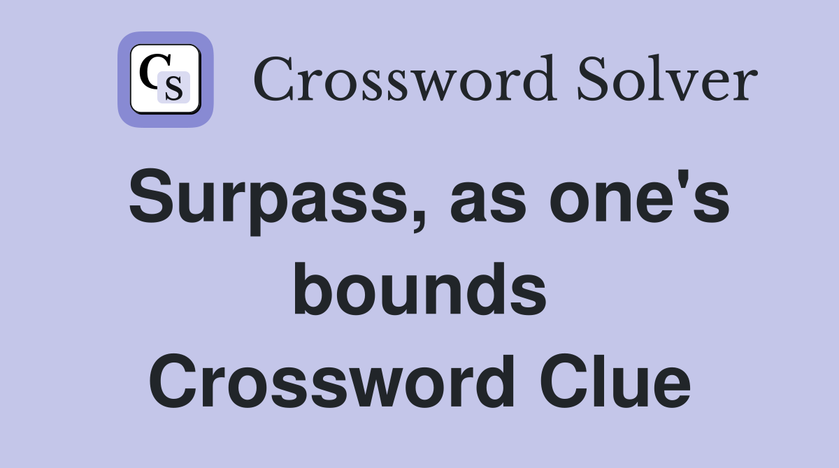 Surpass, as one's bounds Crossword Clue